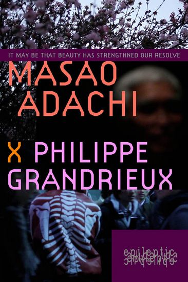 It May Be That Beauty Has Strengthened Our Resolve: Masao Adachi (2011) Philippe Grandrieux, Masao Adachi, Naruhiko Onozawa