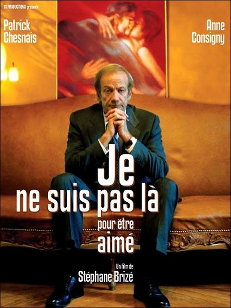 Not Here to Be Loved AKA Je ne suis pas là pour être aimé (2005) Stéphane Brizé, Patrick Chesnais, Anne Consigny, Georges Wilson