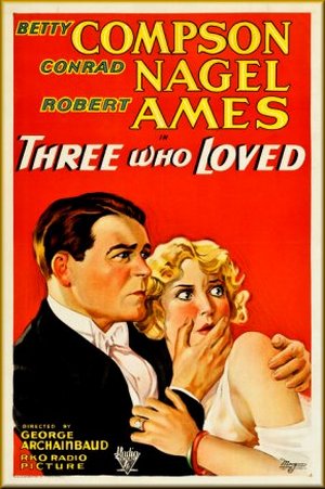 Three Who Loved (1931) George Archainbaud, Betty Compson, Conrad Nagel, Robert Ames
